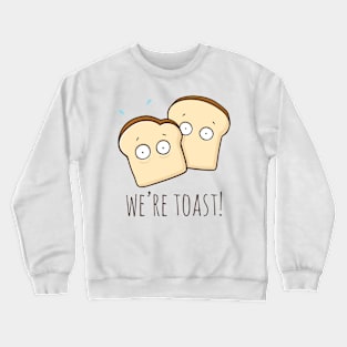 We're Toast! Crewneck Sweatshirt